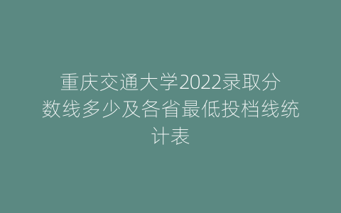 重庆交通大学2022录取分数线多少及各省最低投档线统计表