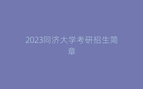 2023同济大学考研招生简章