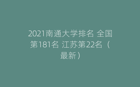 2021南通大学排名 全国第181名 江苏第22名（最新）