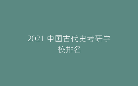2021 中国古代史考研学校排名