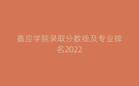 嘉应学院录取分数线及专业排名2022