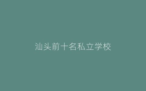 汕头前十名私立学校