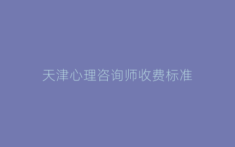 天津心理咨询师收费标准