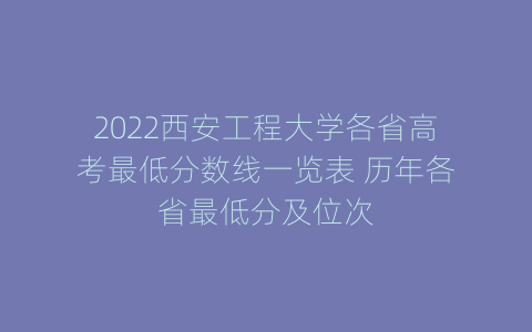 2022西安工程大学各省高考最低分数线一览表 历年各省最低分及位次