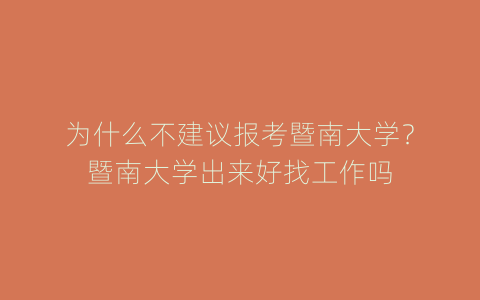 为什么不建议报考暨南大学？暨南大学出来好找工作吗