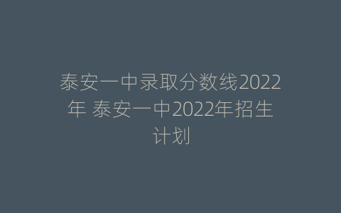 泰安一中录取分数线2022年 泰安一中2022年招生计划