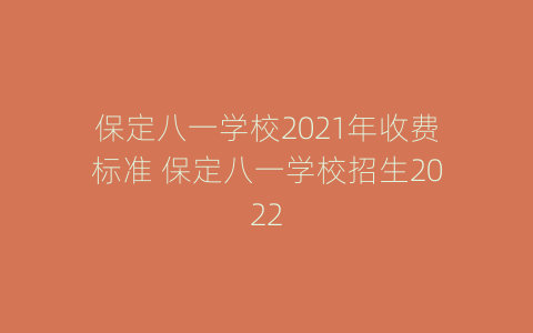 保定八一学校2021年收费标准 保定八一学校招生2022