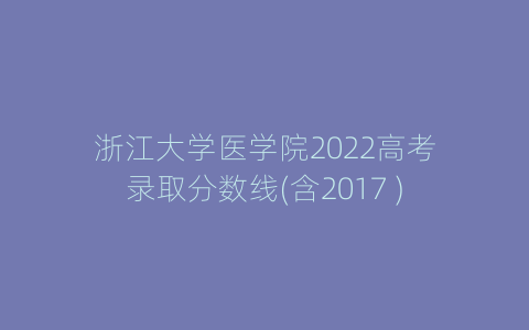 浙江大学医学院2022高考录取分数线(含2017 )