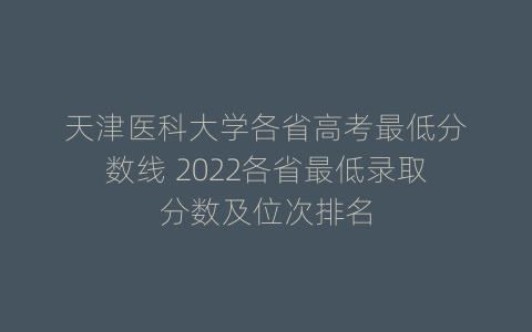 天津医科大学各省高考最低分数线 2022各省最低录取分数及位次排名