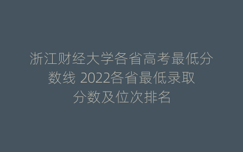 浙江财经大学各省高考最低分数线 2022各省最低录取分数及位次排名